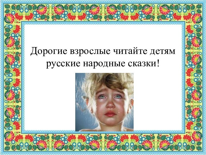 Дорогие взрослые читайте детям русские народные сказки!