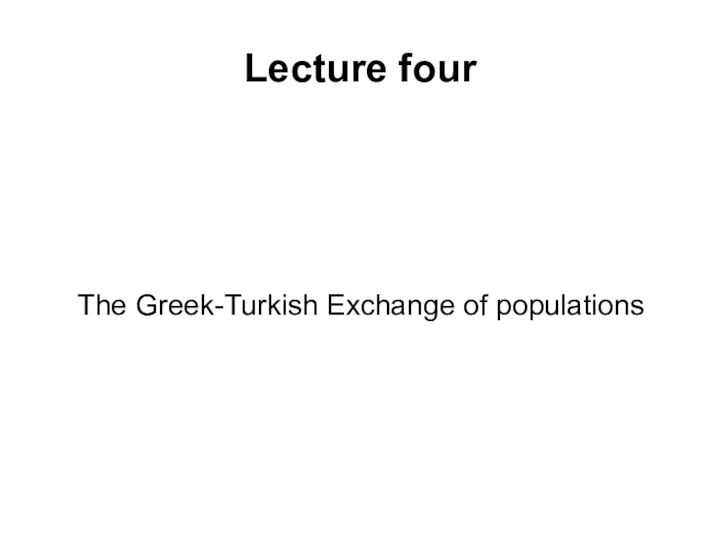 Lecture fourThe Greek-Turkish Exchange of populations