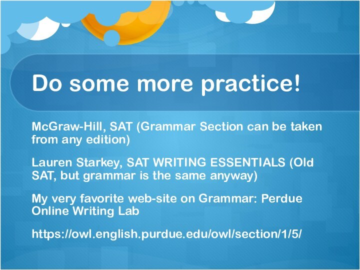 Do some more practice!McGraw-Hill, SAT (Grammar Section can be taken from any