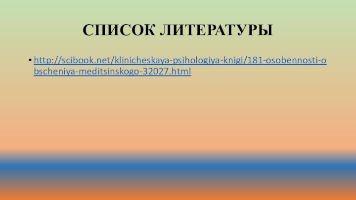СПИСОК ЛИТЕРАТУРЫhttp://scibook.net/klinicheskaya-psihologiya-knigi/181-osobennosti-obscheniya-meditsinskogo-32027.html