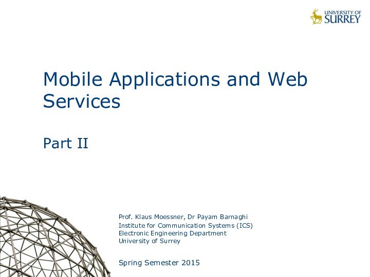 Mobile Applications and Web Services Part IIProf. Klaus Moessner, Dr Payam BarnaghiInstitute