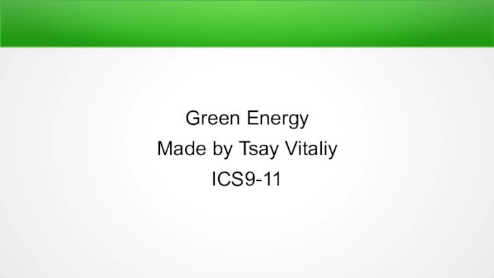 Green EnergyMade by Tsay VitaliyICS9-11