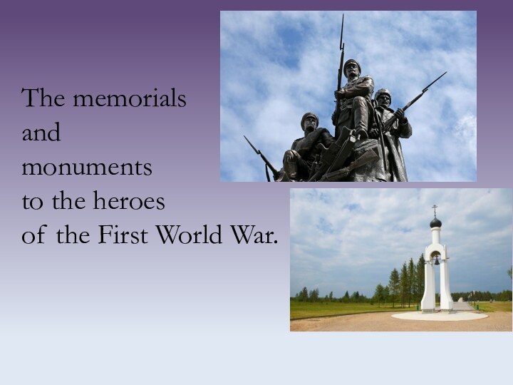 The memorials  and  monuments to the heroes  of the First World War.