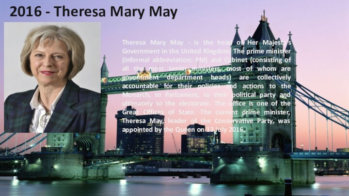 2016 - Theresa Mary MayTheresa Mary May - is the head of