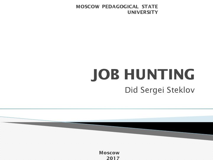 JOB HUNTINGDid Sergei SteklovMOSCOW PEDAGOGICAL STATE UNIVERSITYMoscow 2017