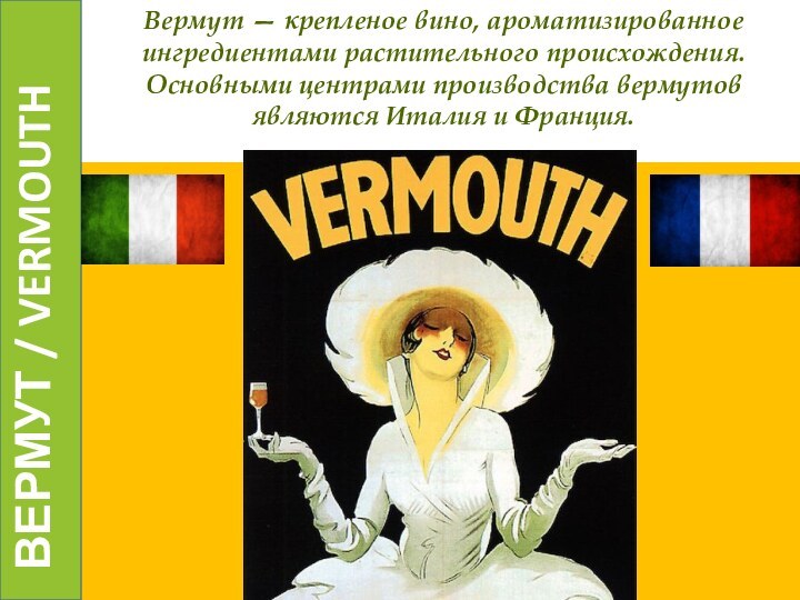 ВЕРМУТ / VERMOUTH Вермут — крепленое вино, ароматизированное ингредиентами растительного происхождения. Основными
