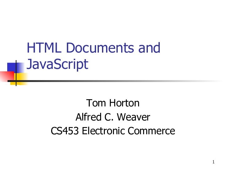 HTML Documents and JavaScriptTom HortonAlfred C. WeaverCS453 Electronic Commerce