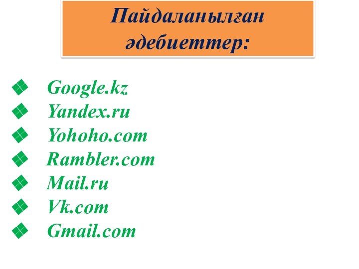 Пайдаланылған әдебиеттер:Google.kzYandex.ruYohoho.comRambler.comMail.ruVk.comGmail.com
