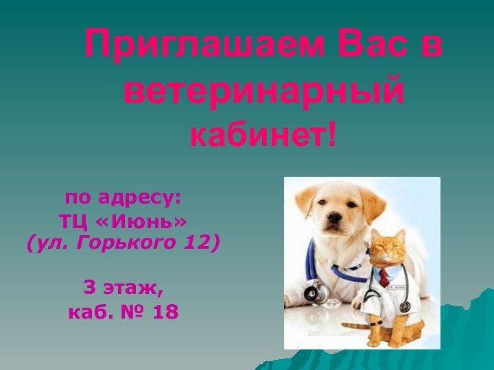 Приглашаем Вас в ветеринарный кабинет! по адресу: ТЦ «Июнь»  (ул. Горького