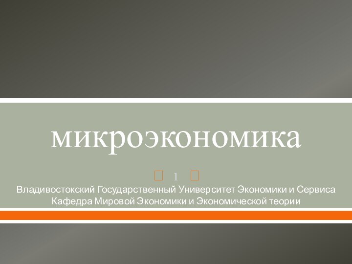 микроэкономикаВладивостокский Государственный Университет Экономики и Сервиса Кафедра Мировой Экономики и Экономической теории