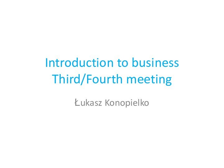 Introduction to business  Third/Fourth meetingŁukasz Konopielko