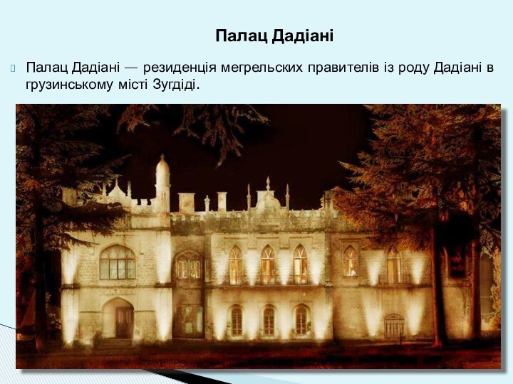 Палац Дадіані — резиденція мегрельских правителів із роду Дадіані в грузинському місті Зугдіді.Палац Дадіані