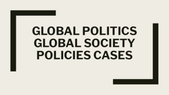 Global politics Global society Policies cases
