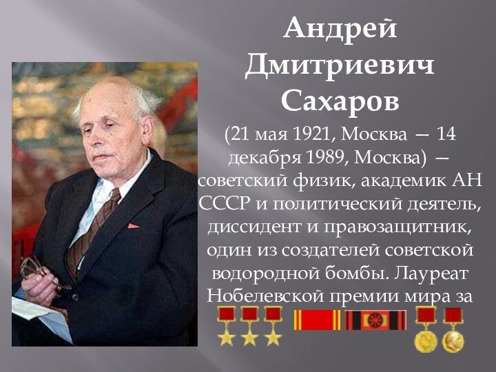 Андрей Дмитриевич Сахаров (21 мая 1921, Москва — 14 декабря 1989, Москва) — советский