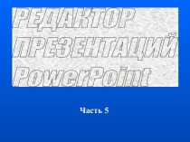 Редактор презентаций Power Point. (Часть 5)