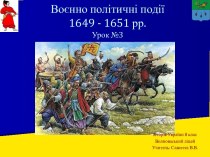 Воєнно політичні події 1649 - 1651 рр. (Урок 3)