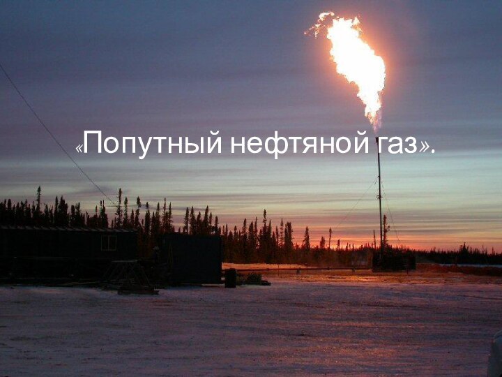   «Попутный нефтяной газ».