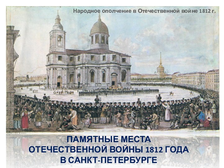 ПАМЯТНЫЕ МЕСТА  ОТЕЧЕСТВЕННОЙ ВОЙНЫ 1812 ГОДА  В САНКТ-ПЕТЕРБУРГЕНародное ополчение в Отечественной войне 1812 г.