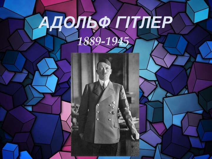 АДОЛЬФ ГІТЛЕР1889-1945