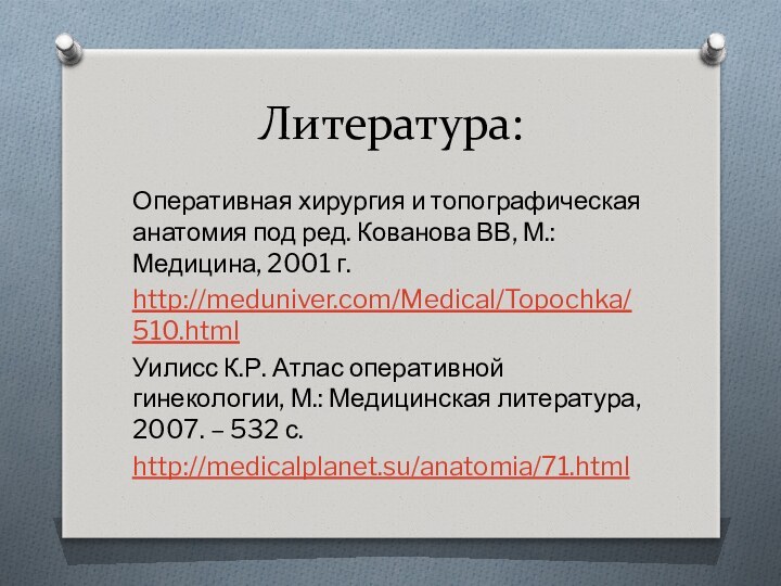 Литература:Оперативная хирургия и топографическая анатомия под ред. Кованова ВВ, М.: Медицина, 2001