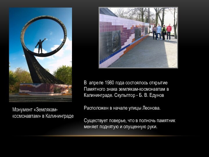 В апреле 1980 года состоялось открытие Памятного знака землякам-космонавтам в Калининграде. Скульптор