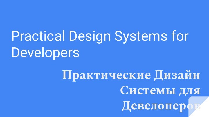 Practical Design Systems for DevelopersПрактические Дизайн Системы для Девелоперов