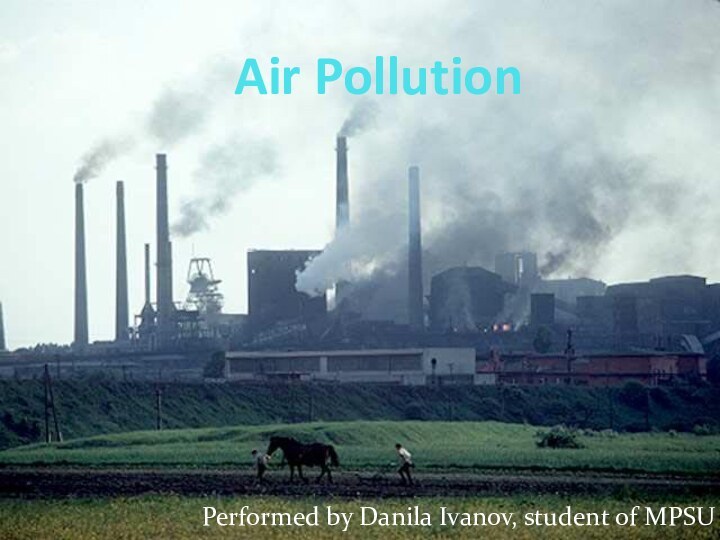 Air PollutionPerformed by Danila Ivanov, student of MPSU