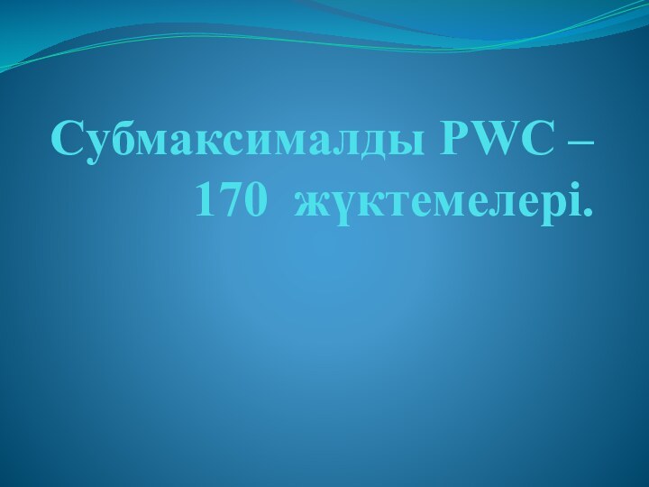 Cубмаксималды PWC – 170 жүктемелері.