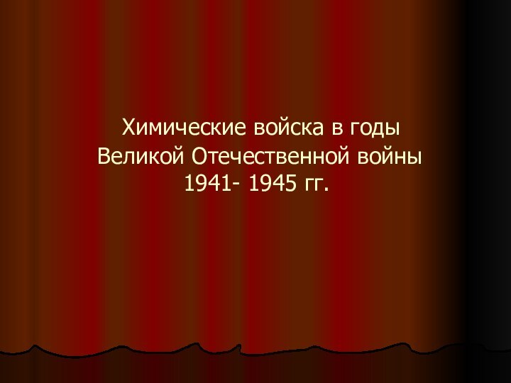 Химические войска в годы  Великой Отечественной войны  1941- 1945 гг.