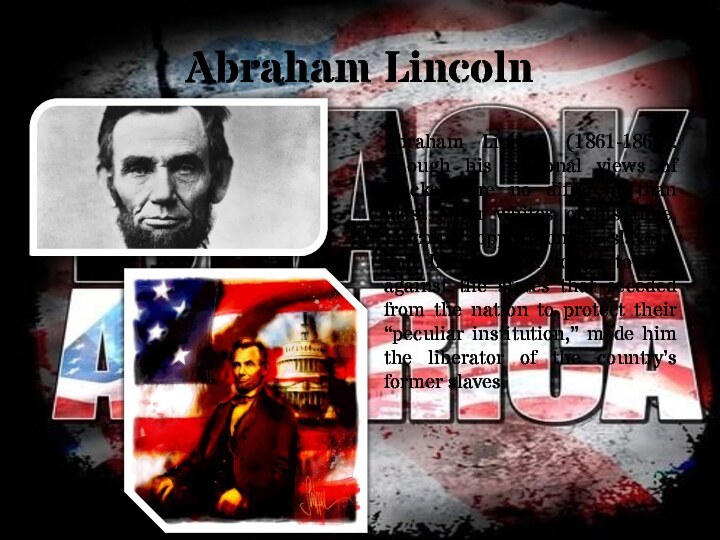 Abraham LincolnAbraham Lincoln (1861-1865): Though his personal views of blacks were no