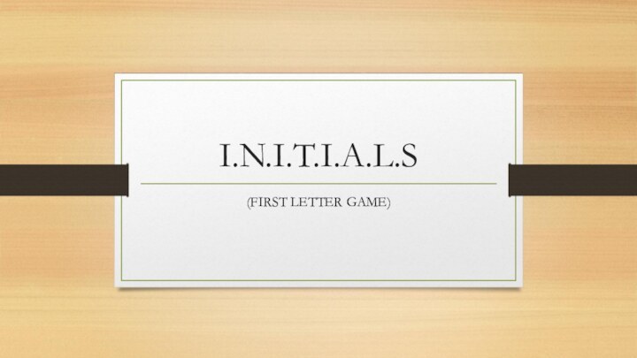 I.N.I.T.I.A.L.S(FIRST LETTER GAME)