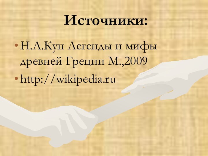 Источники:Н.А.Кун Легенды и мифы древней Греции М.,2009 http://wikipedia.ru