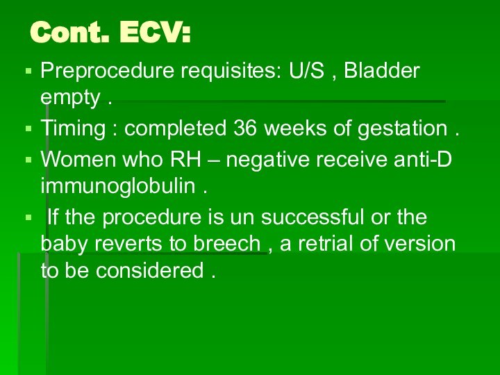 Cont. ECV:Preprocedure requisites: U/S , Bladder empty .Timing : completed 36 weeks