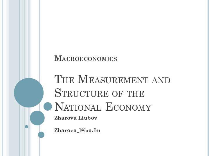 Macroeconomics  The Measurement and Structure of the National EconomyZharova LiubovZharova_l@ua.fm