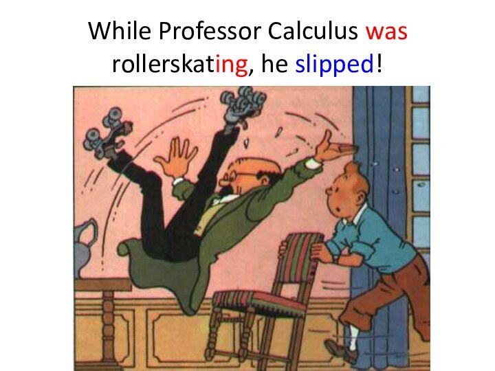 While Professor Calculus was rollerskating, he slipped!