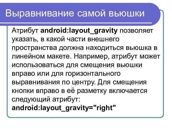 Выравнивание самой вьюшкиАтрибут android:layout_gravity позволяет указать, в какой части внешнего пространства должна