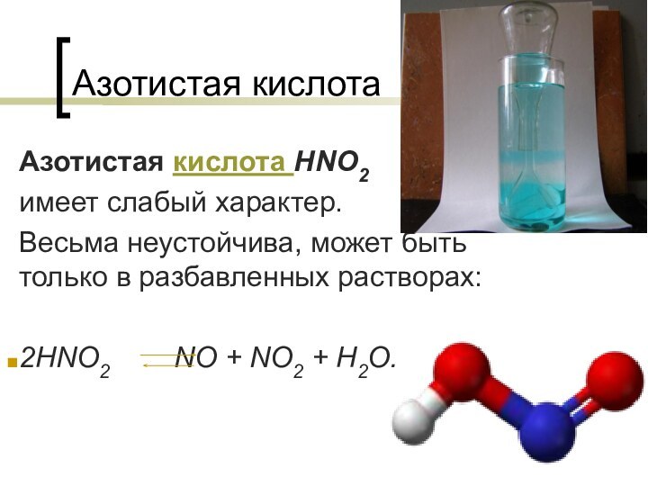 Азотистая кислота Азотистая кислота HNO2 имеет слабый характер. Весьма неустойчива, может быть
