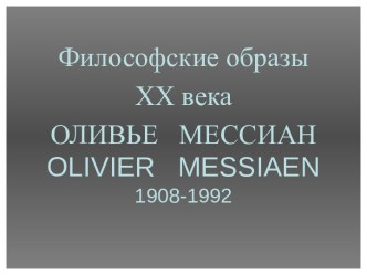 Философские образы XX века. Оливье Мессиан 1908-1992