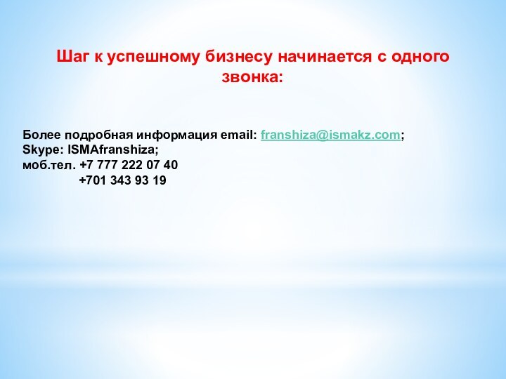 Шаг к успешному бизнесу начинается с одного звонка:Более подробная информация email: franshiza@ismakz.com;