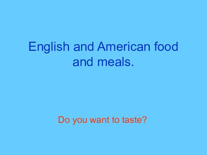 English and American food and meals.Do you want to taste?