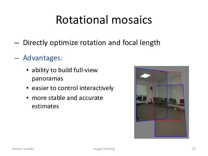 Richard SzeliskiImage StitchingRotational mosaicsDirectly optimize rotation and focal lengthAdvantages:ability to build full-view
