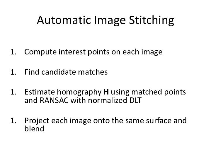 Automatic Image StitchingCompute interest points on each imageFind candidate matchesEstimate homography H