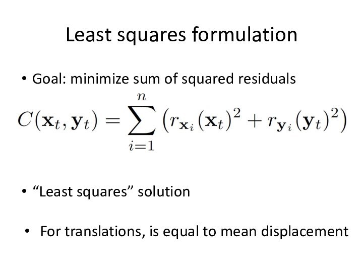 Least squares formulationGoal: minimize sum of squared residuals“Least squares” solutionFor translations, is equal to mean displacement