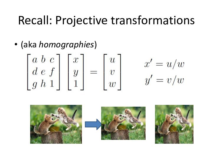 Recall: Projective transformations(aka homographies)