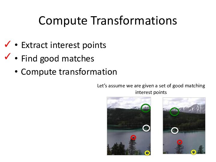 Compute TransformationsExtract interest pointsFind good matches Compute transformation✓Let’s assume we are given
