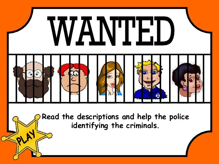 WANTEDRead the descriptions and help the police identifying the criminals.