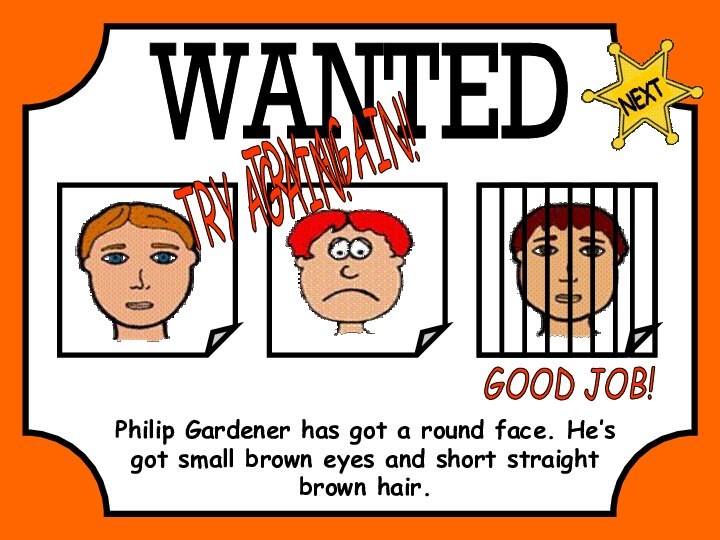 WANTEDPhilip Gardener has got a round face. He’s got small brown eyes