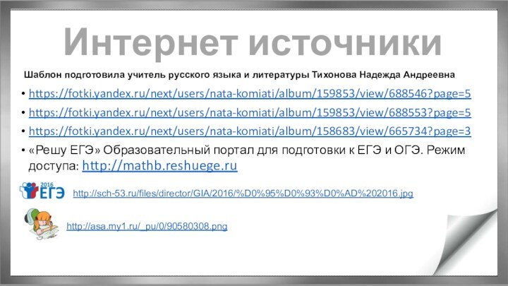 Интернет источникиhttps://fotki.yandex.ru/next/users/nata-komiati/album/159853/view/688546?page=5https://fotki.yandex.ru/next/users/nata-komiati/album/159853/view/688553?page=5https://fotki.yandex.ru/next/users/nata-komiati/album/158683/view/665734?page=3«Решу ЕГЭ» Образовательный портал для подготовки к ЕГЭ и ОГЭ. Режим