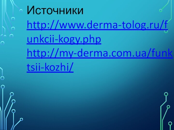 Источникиhttp://www.derma-tolog.ru/funkcii-kogy.phphttp://my-derma.com.ua/funktsii-kozhi/