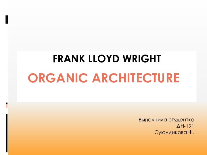 FRANK LLOYD WRIGHT     Выполнила студенткаДН-191Суюндикова Ф.ORGANIC ARCHITECTURE